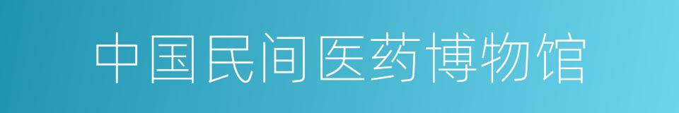 中国民间医药博物馆的同义词