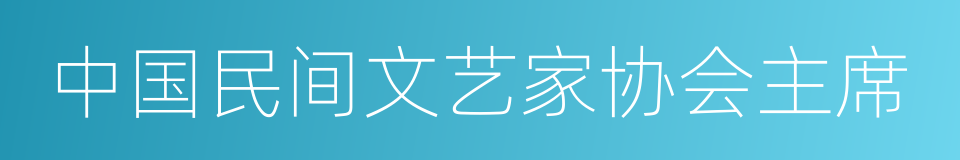 中国民间文艺家协会主席的同义词