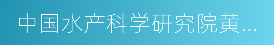 中国水产科学研究院黄海水产研究所的同义词