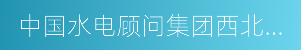 中国水电顾问集团西北勘测设计研究院的同义词
