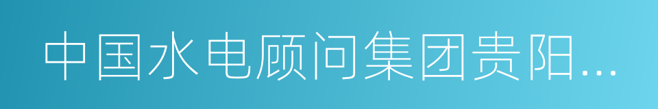 中国水电顾问集团贵阳勘测设计研究院的同义词