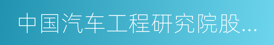 中国汽车工程研究院股份有限公司的同义词