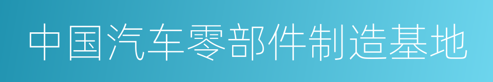 中国汽车零部件制造基地的同义词