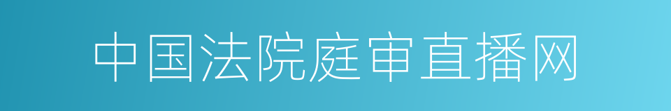 中国法院庭审直播网的同义词