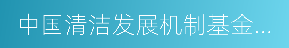 中国清洁发展机制基金管理中心的同义词