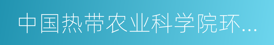 中国热带农业科学院环境与植物保护研究所的同义词