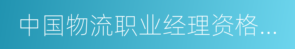 中国物流职业经理资格证书考试的同义词