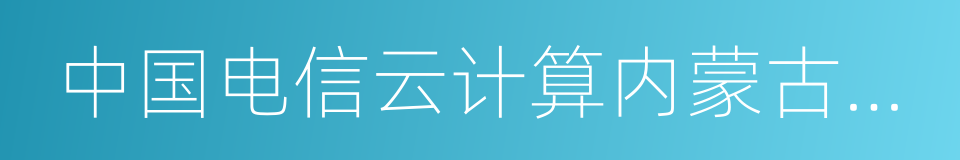 中国电信云计算内蒙古信息园的同义词