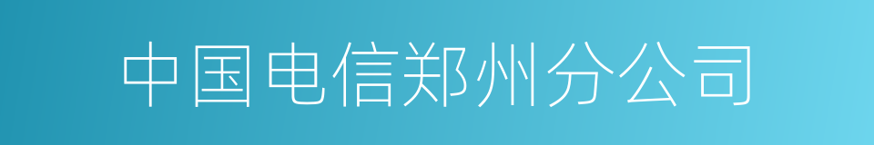 中国电信郑州分公司的同义词