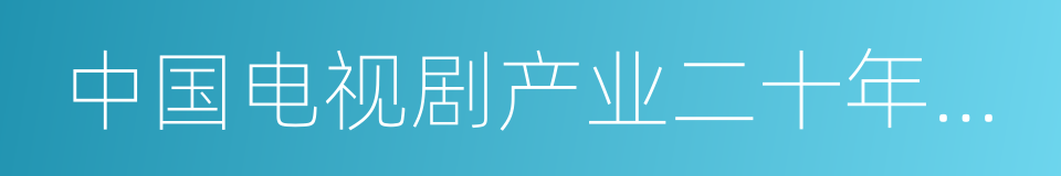 中国电视剧产业二十年群英盛典的同义词