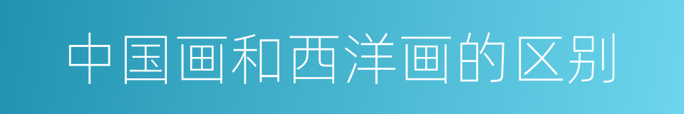 中国画和西洋画的区别的同义词