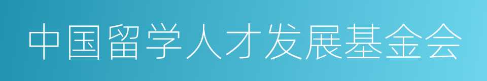 中国留学人才发展基金会的同义词