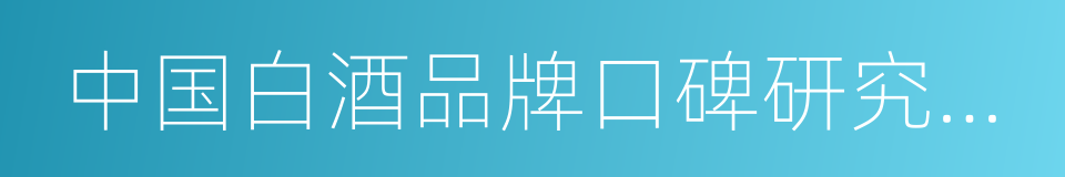 中国白酒品牌口碑研究报告的同义词