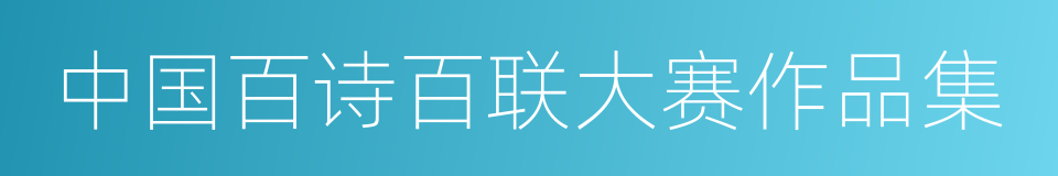 中国百诗百联大赛作品集的同义词