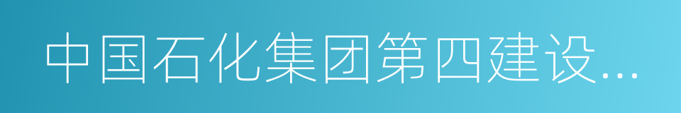 中国石化集团第四建设公司的同义词