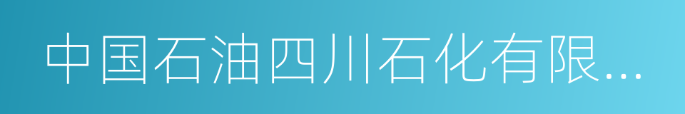 中国石油四川石化有限责任公司的同义词