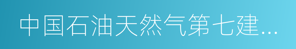 中国石油天然气第七建设公司的同义词