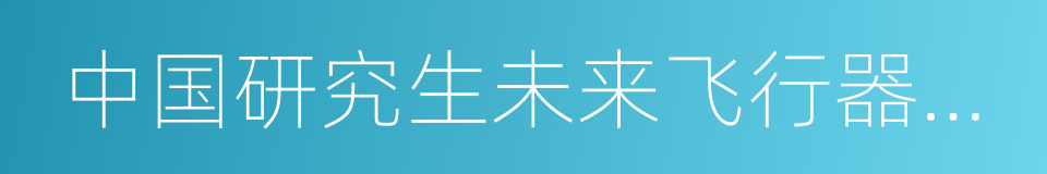 中国研究生未来飞行器创新大赛的同义词