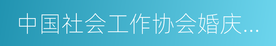 中国社会工作协会婚庆行业委员会的同义词