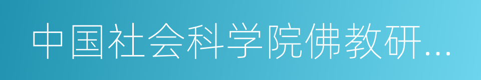 中国社会科学院佛教研究中心的同义词