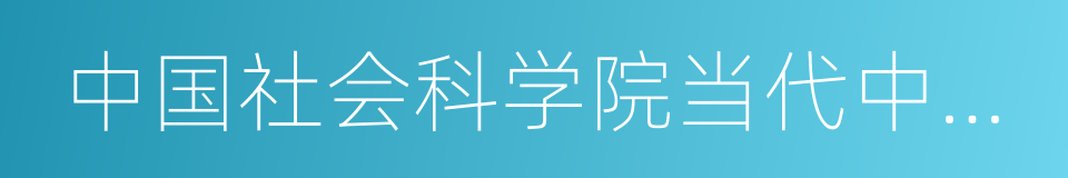 中国社会科学院当代中国研究所的同义词