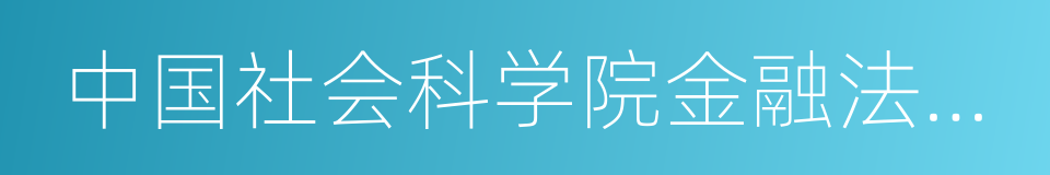 中国社会科学院金融法律与金融监管研究基地的同义词