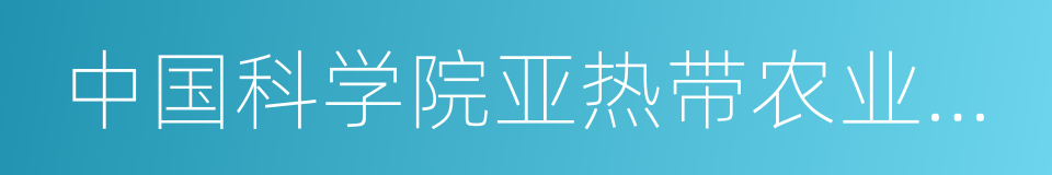 中国科学院亚热带农业生态研究所的同义词