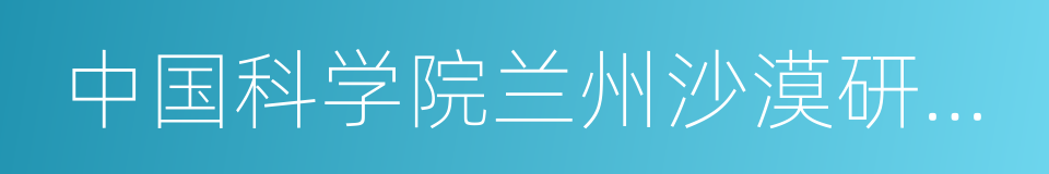 中国科学院兰州沙漠研究所的同义词