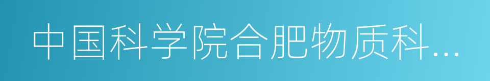 中国科学院合肥物质科学研究院的同义词