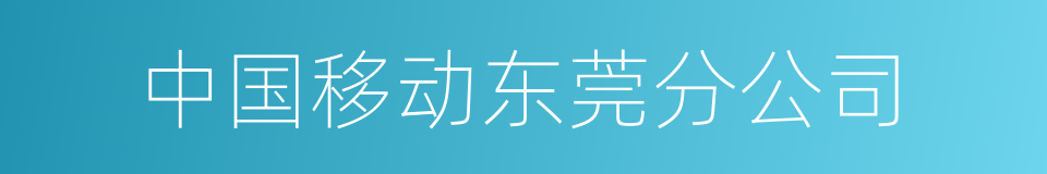 中国移动东莞分公司的同义词