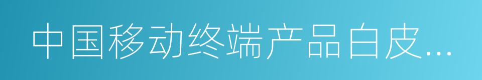 中国移动终端产品白皮书及终端质量报告的同义词