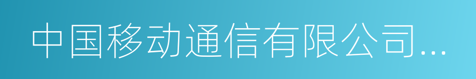 中国移动通信有限公司研究院的同义词