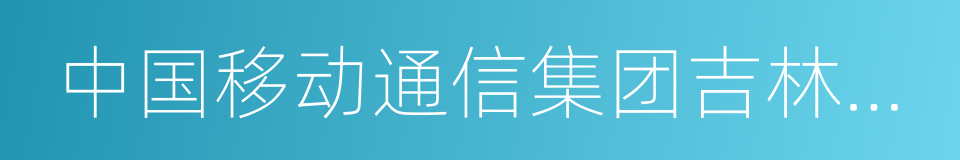 中国移动通信集团吉林有限公司的同义词