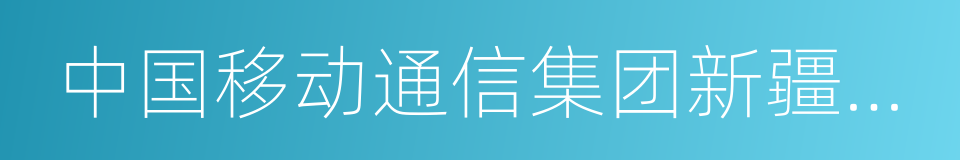 中国移动通信集团新疆有限公司的同义词