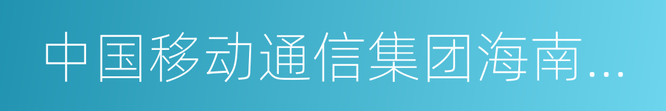 中国移动通信集团海南有限公司的同义词