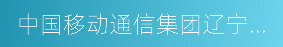 中国移动通信集团辽宁有限公司的同义词