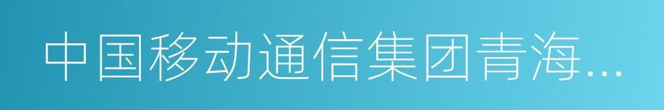 中国移动通信集团青海有限公司的同义词