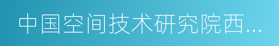 中国空间技术研究院西安分院的同义词