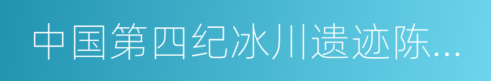 中国第四纪冰川遗迹陈列馆的同义词