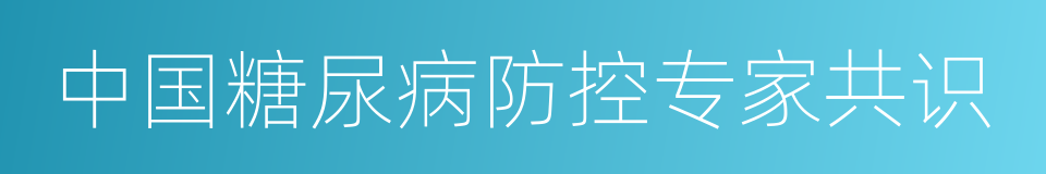 中国糖尿病防控专家共识的同义词