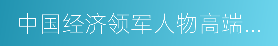 中国经济领军人物高端访谈的同义词