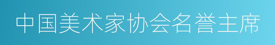 中国美术家协会名誉主席的同义词