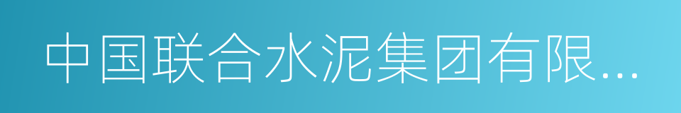 中国联合水泥集团有限公司的同义词