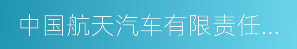 中国航天汽车有限责任公司的同义词