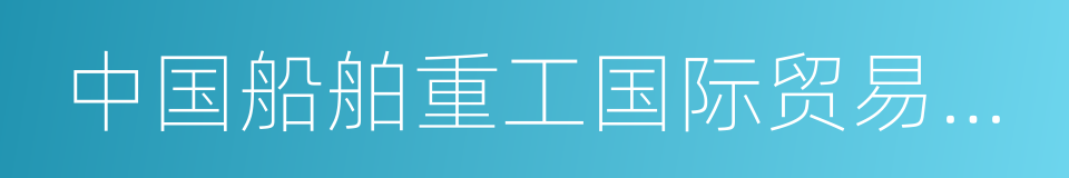 中国船舶重工国际贸易有限公司的同义词