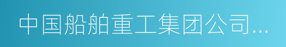 中国船舶重工集团公司第七〇一研究所的同义词