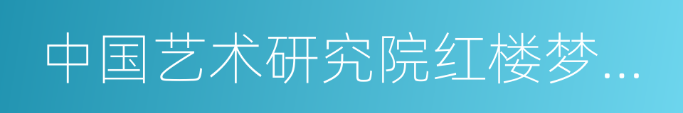 中国艺术研究院红楼梦研究所的同义词