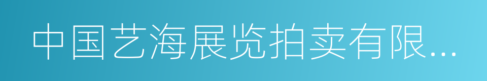 中国艺海展览拍卖有限公司的同义词