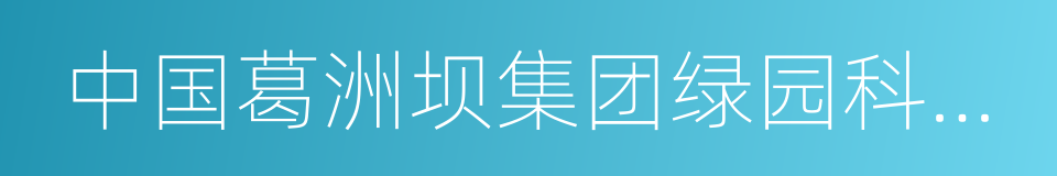 中国葛洲坝集团绿园科技有限公司的同义词