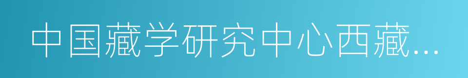 中国藏学研究中心西藏文化博物馆的同义词